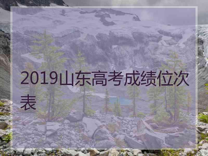 2019山东高考成绩位次表