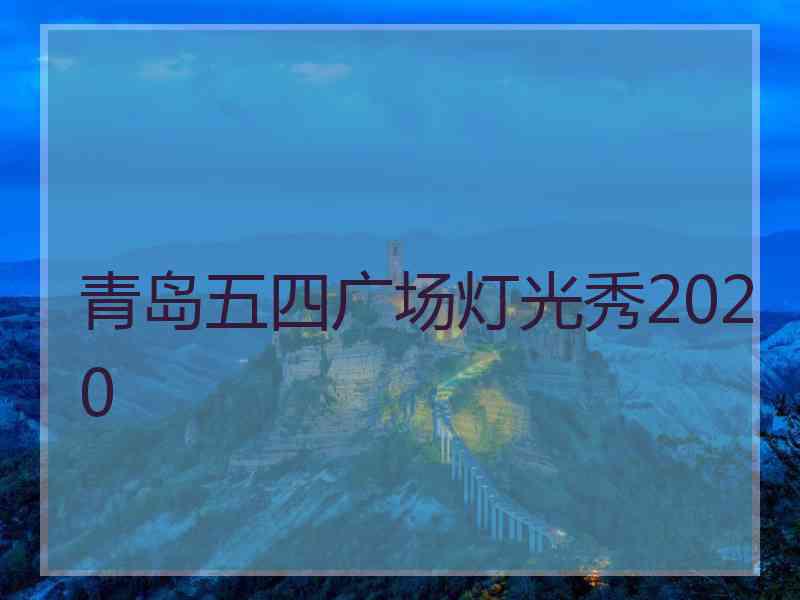 青岛五四广场灯光秀2020