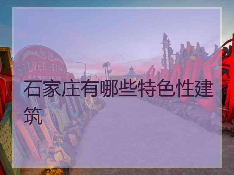 石家庄有哪些特色性建筑