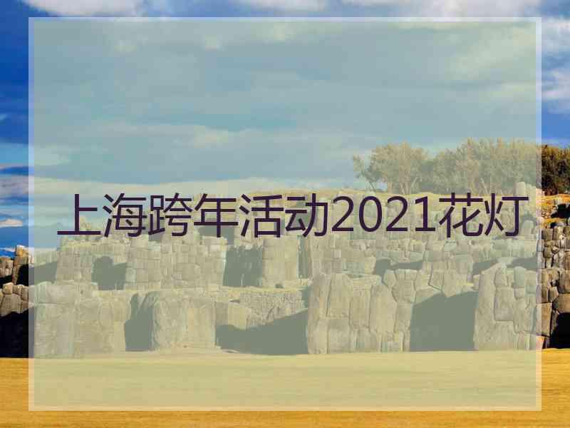 上海跨年活动2021花灯
