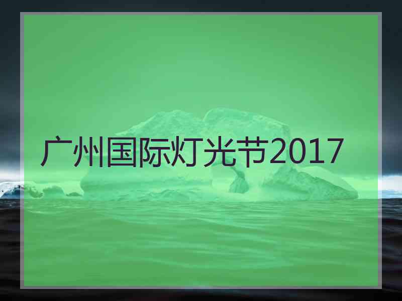 广州国际灯光节2017