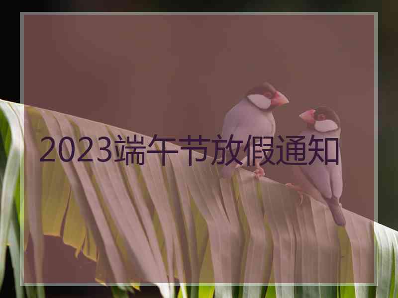 2023端午节放假通知