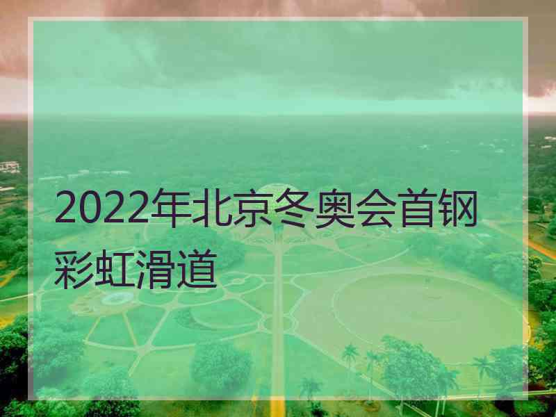 2022年北京冬奥会首钢彩虹滑道