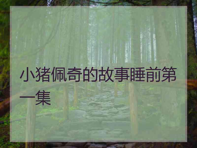 小猪佩奇的故事睡前第一集