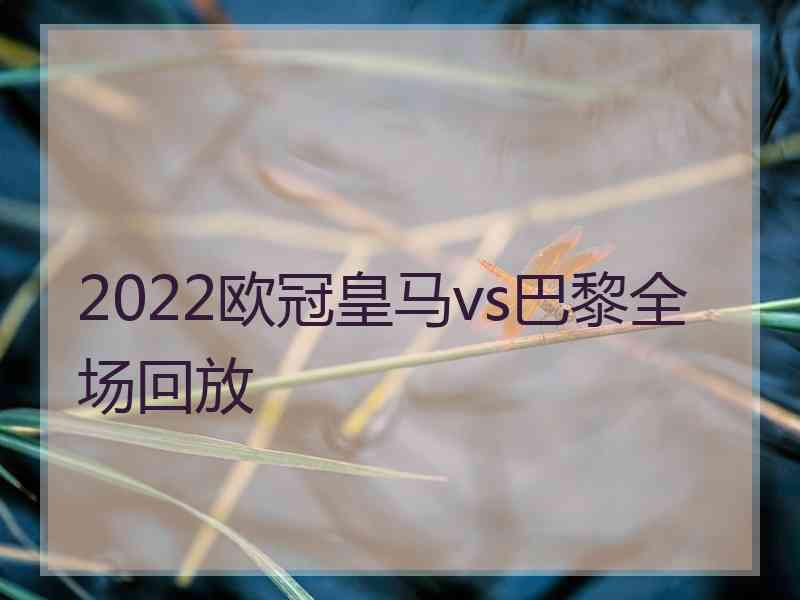 2022欧冠皇马vs巴黎全场回放