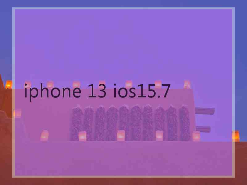 iphone 13 ios15.7