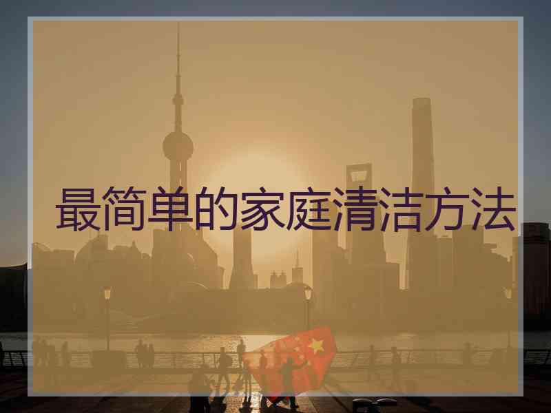 最简单的家庭清洁方法