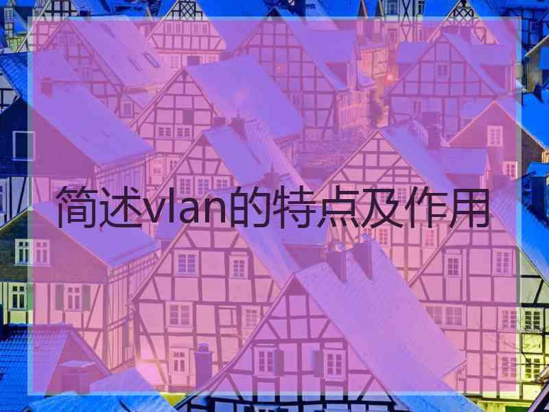 简述vlan的特点及作用