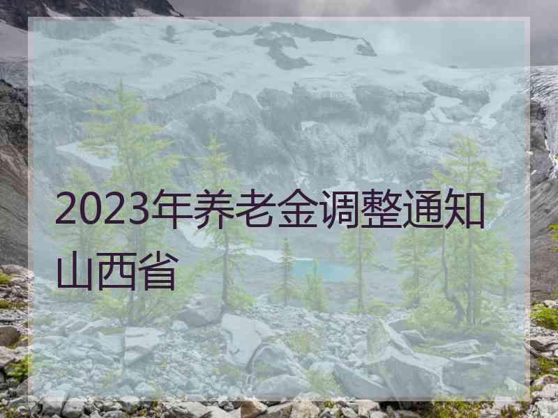 2023年养老金调整通知山西省