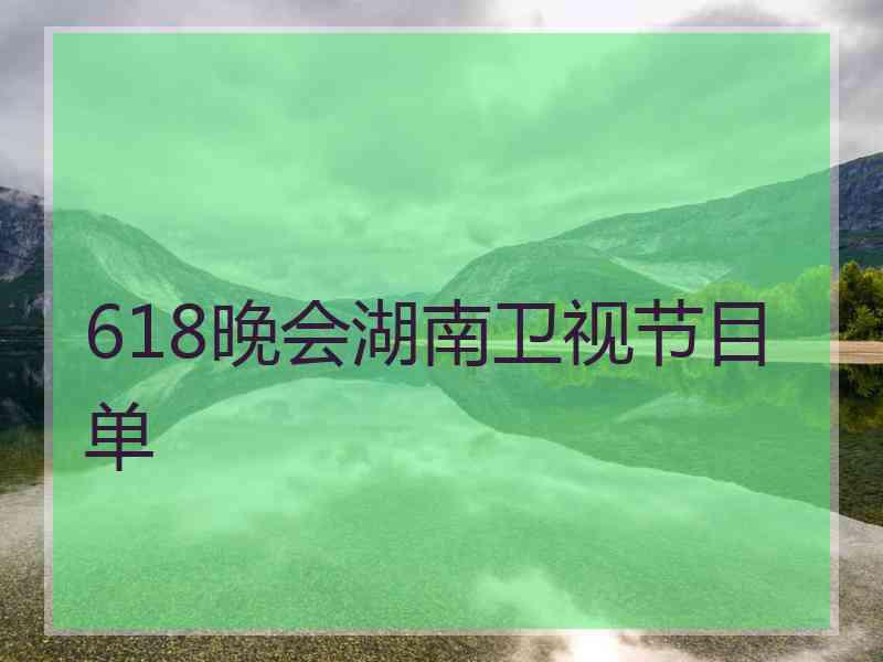 618晚会湖南卫视节目单
