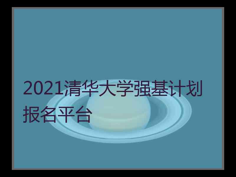 2021清华大学强基计划报名平台