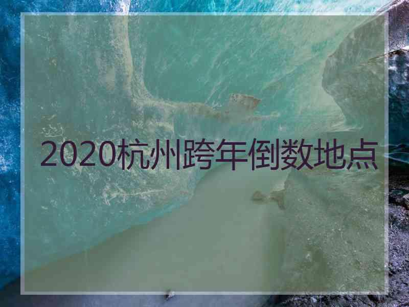 2020杭州跨年倒数地点