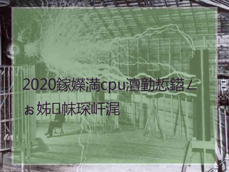 2020鎵嬫満cpu澶勭悊鍣ㄥぉ姊帓琛屽浘