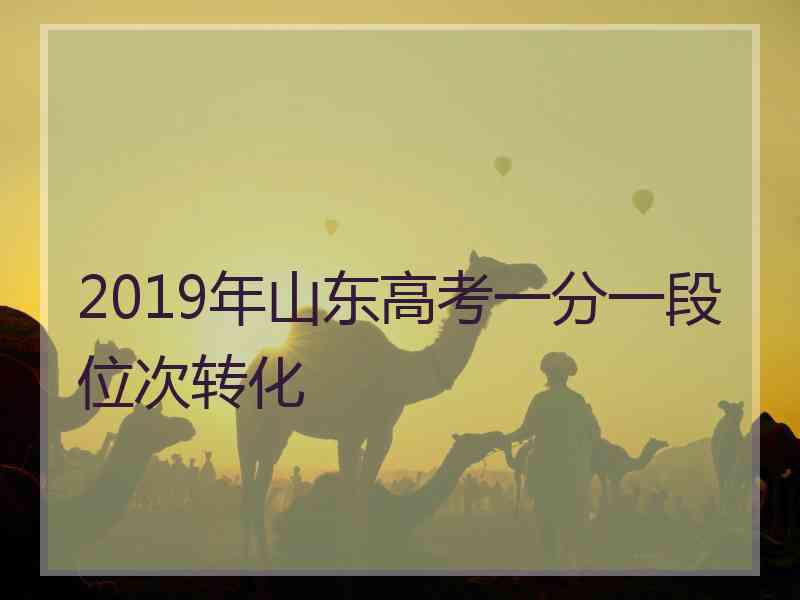 2019年山东高考一分一段位次转化