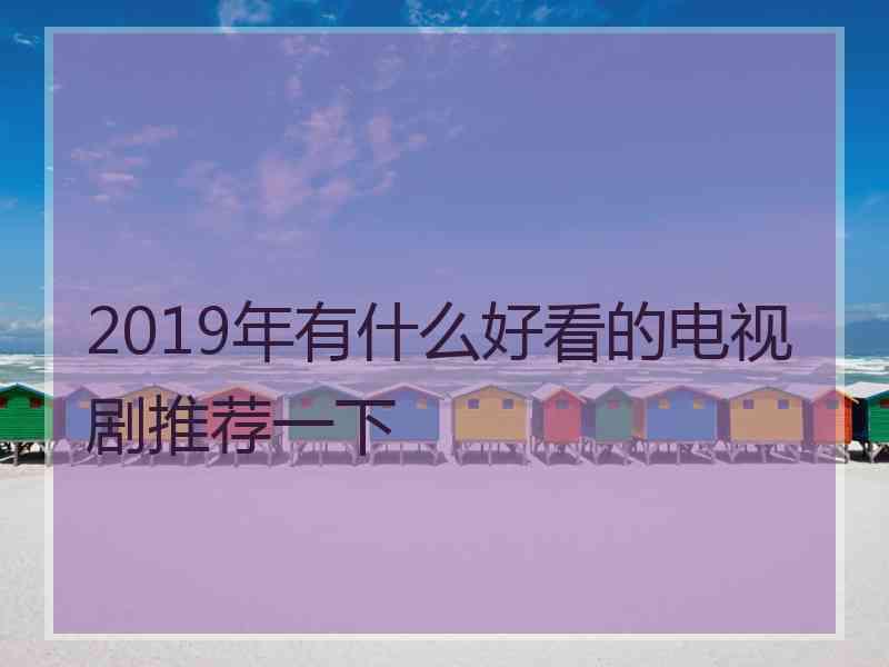2019年有什么好看的电视剧推荐一下