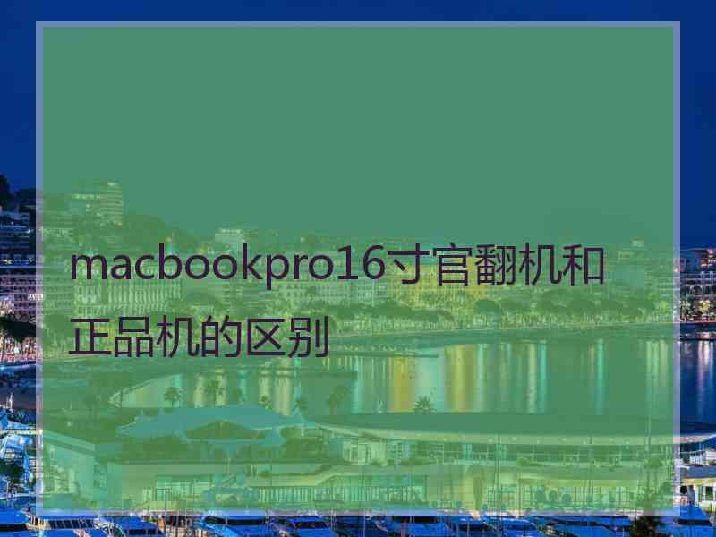macbookpro16寸官翻机和正品机的区别
