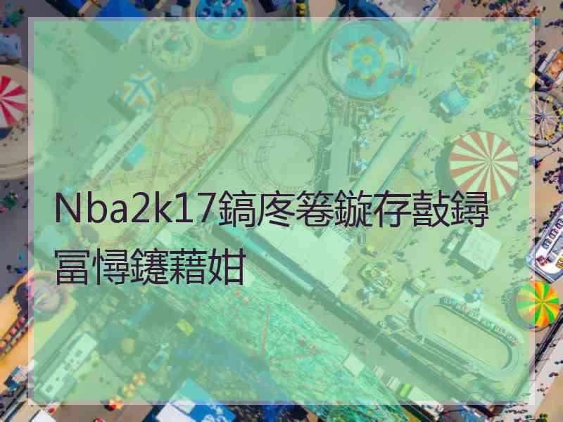 Nba2k17鎬庝箞鏇存敼鐞冨憳鑳藉姏