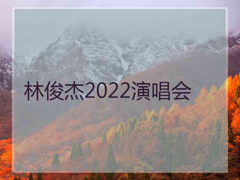 林俊杰2022演唱会