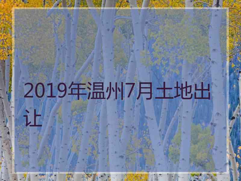 2019年温州7月土地出让