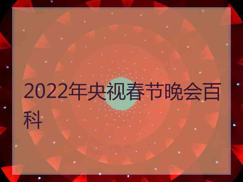 2022年央视春节晚会百科