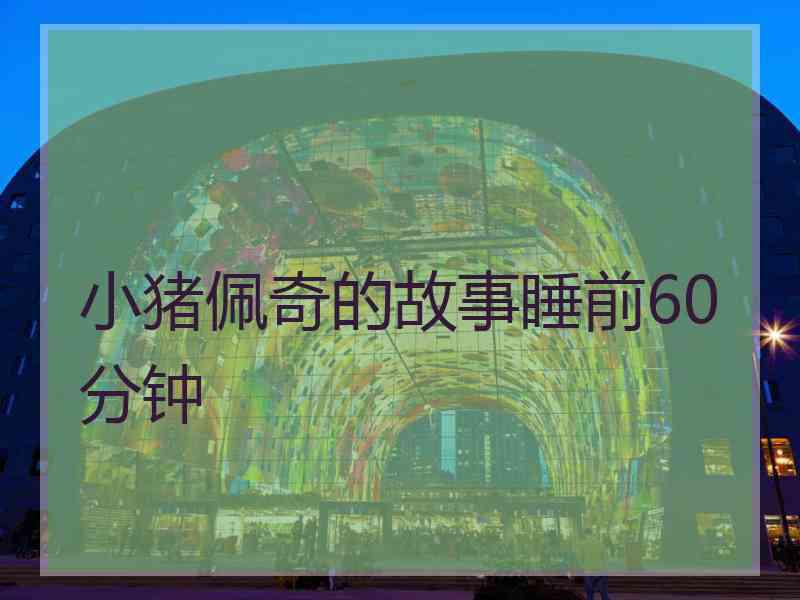 小猪佩奇的故事睡前60分钟