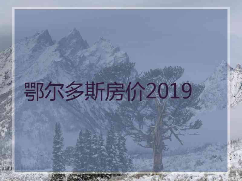 鄂尔多斯房价2019