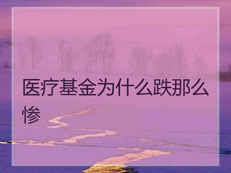 医疗基金为什么跌那么惨
