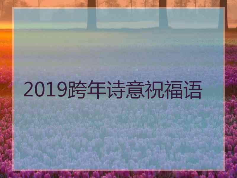 2019跨年诗意祝福语