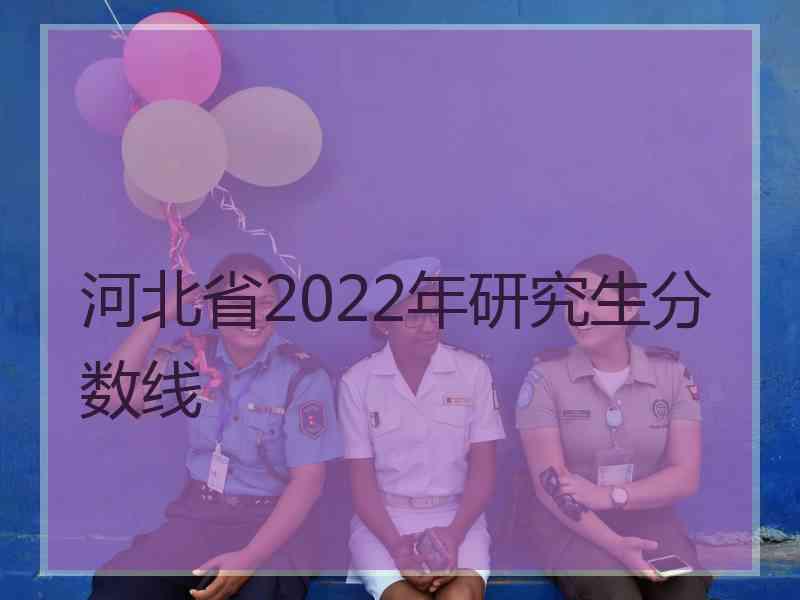河北省2022年研究生分数线