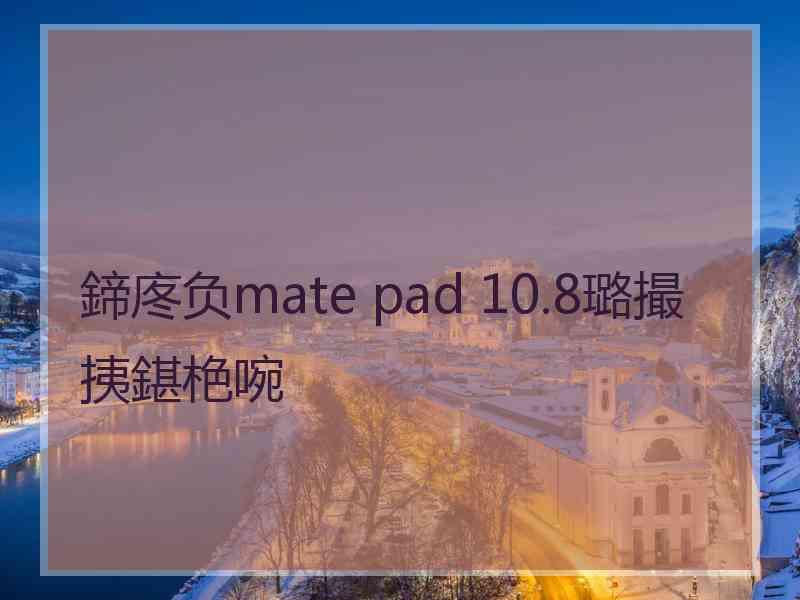 鍗庝负mate pad 10.8璐撮挗鍖栬啘