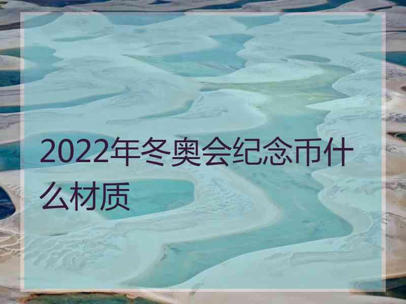 2022年冬奥会纪念币什么材质