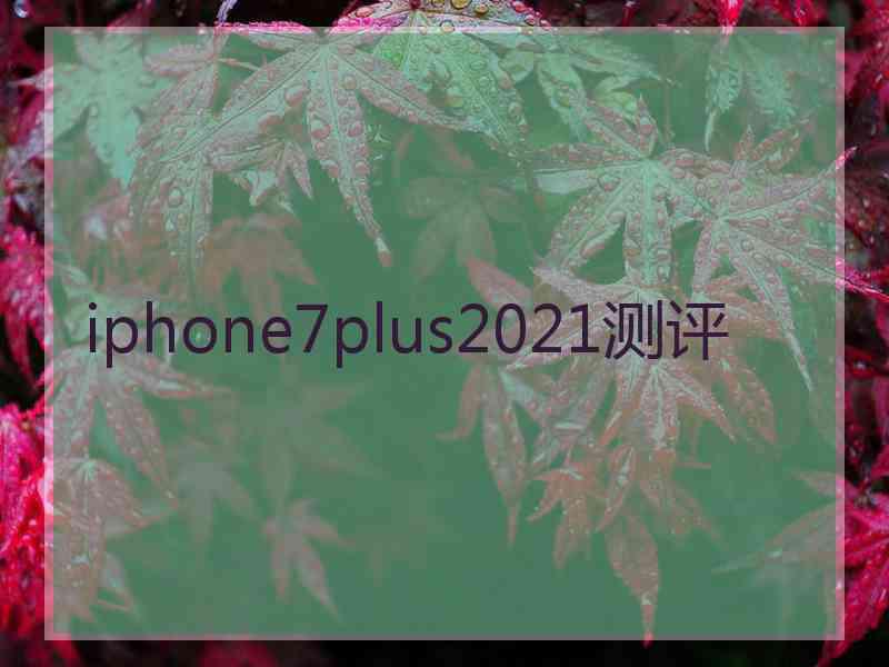 iphone7plus2021测评