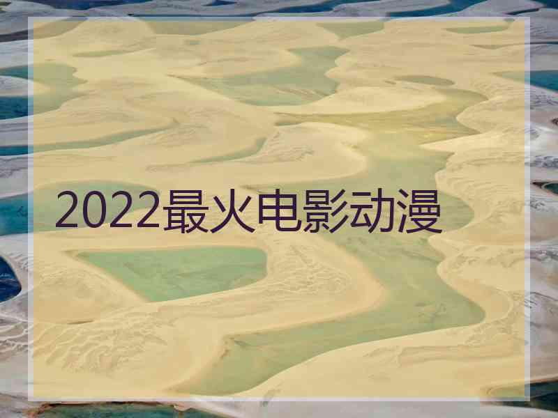 2022最火电影动漫