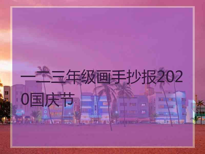 一二三年级画手抄报2020国庆节
