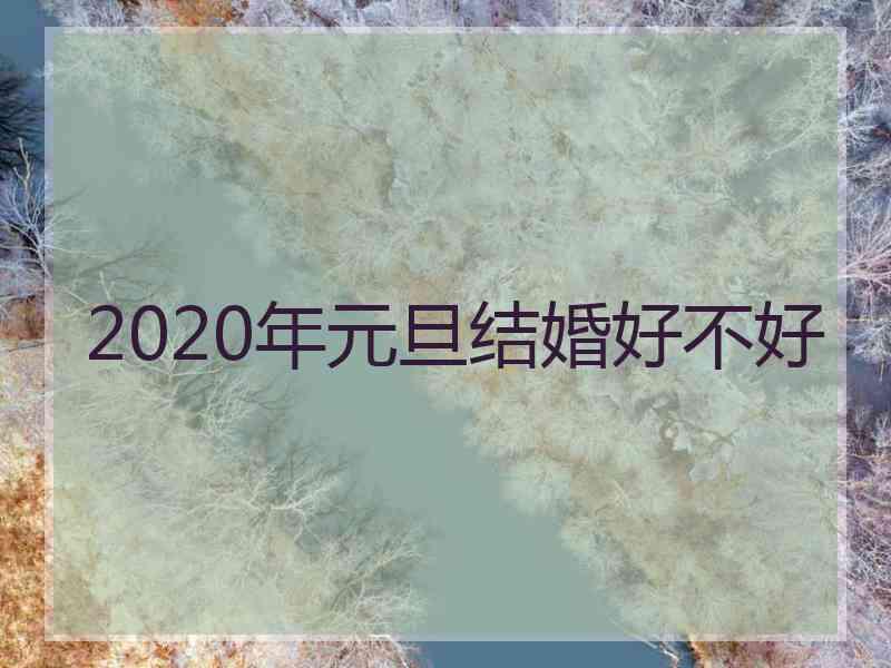 2020年元旦结婚好不好