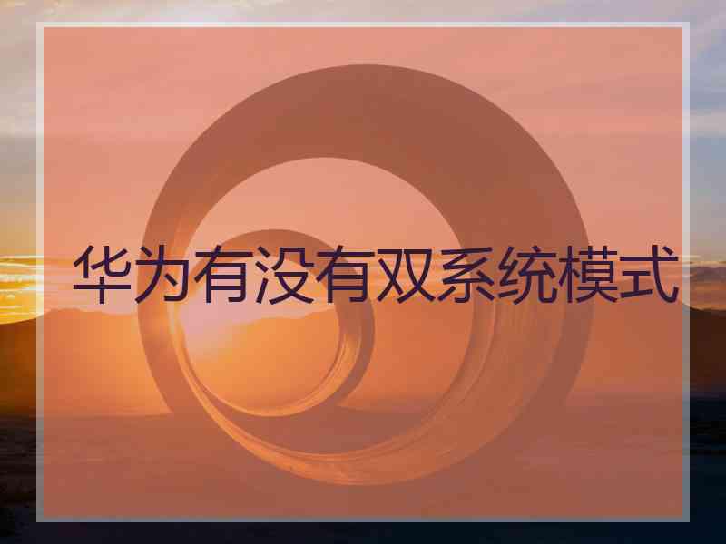 华为有没有双系统模式