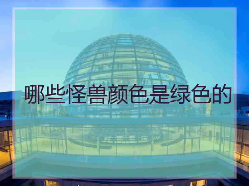 哪些怪兽颜色是绿色的