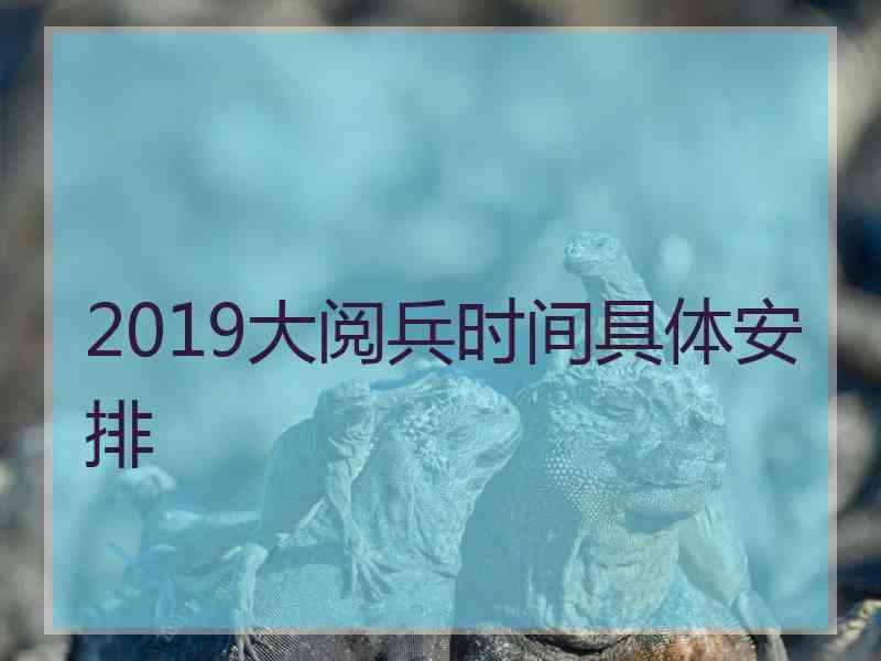 2019大阅兵时间具体安排