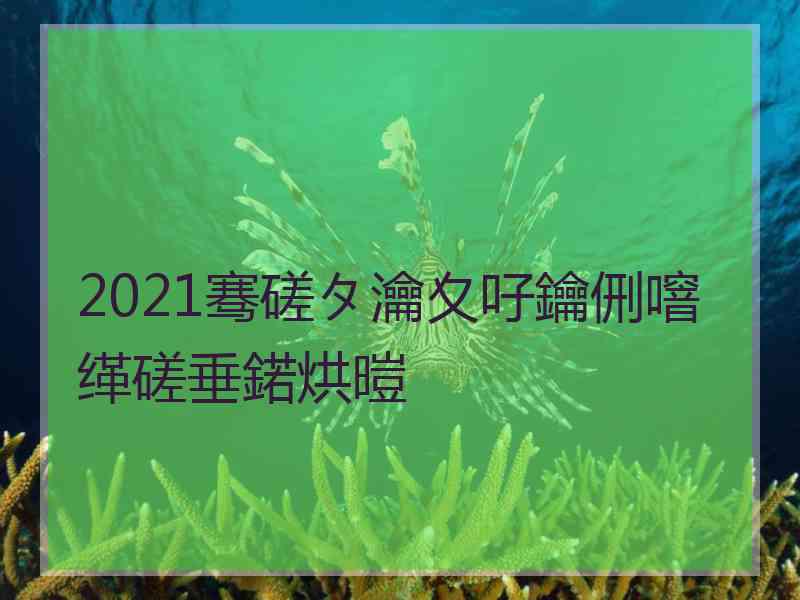 2021骞磋タ瀹夊吇鑰侀噾缂磋垂鍩烘暟