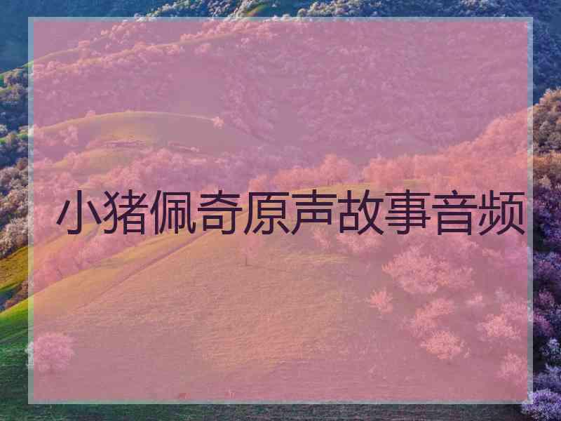 小猪佩奇原声故事音频
