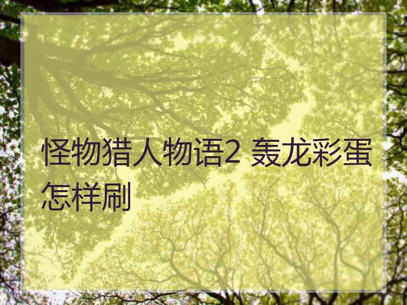 怪物猎人物语2 轰龙彩蛋怎样刷