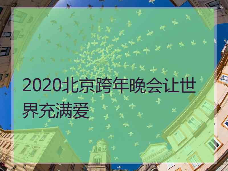2020北京跨年晚会让世界充满爱