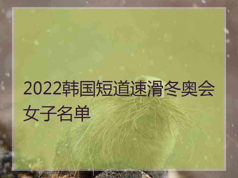 2022韩国短道速滑冬奥会女子名单
