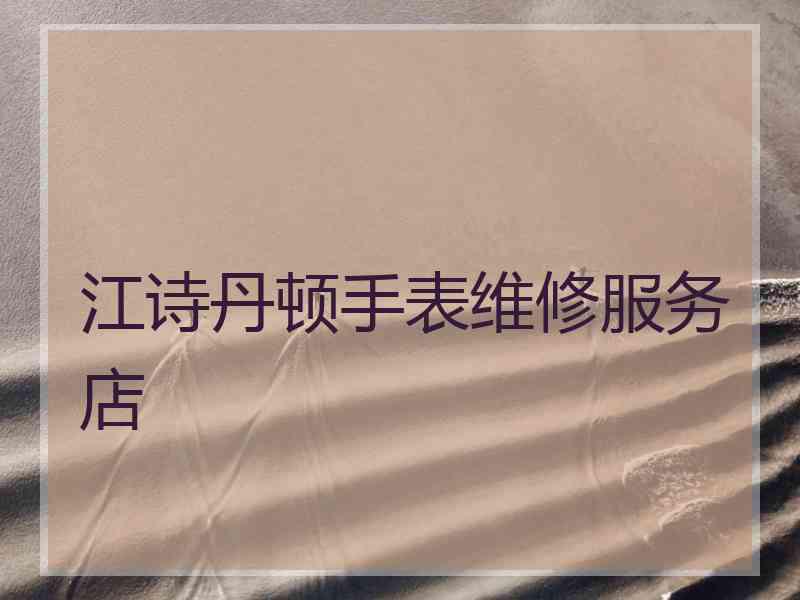 江诗丹顿手表维修服务店