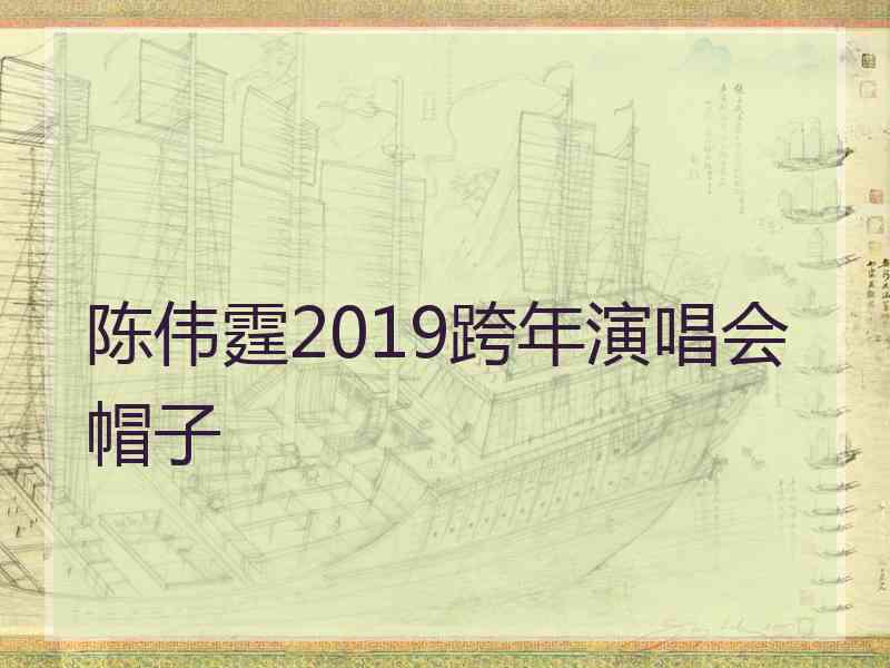 陈伟霆2019跨年演唱会帽子