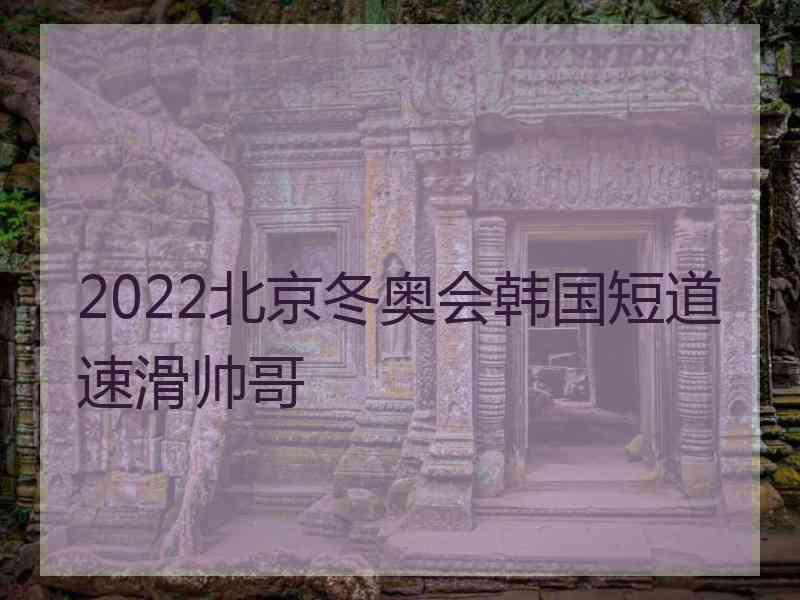 2022北京冬奥会韩国短道速滑帅哥
