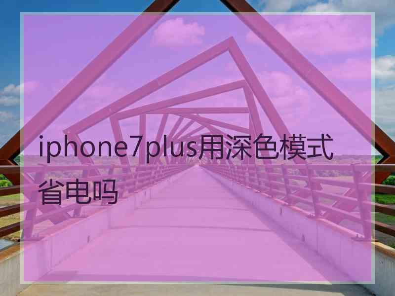 iphone7plus用深色模式省电吗