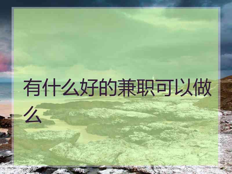 有什么好的兼职可以做么