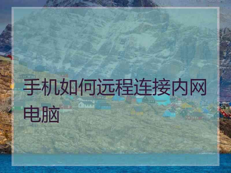 手机如何远程连接内网电脑