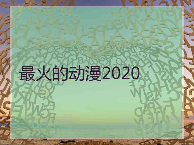 最火的动漫2020